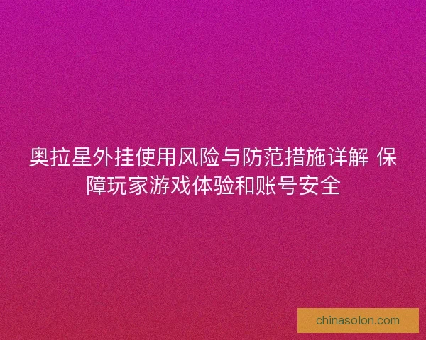 奥拉星外挂使用风险与防范措施详解 保障玩家游戏体验和账号安全